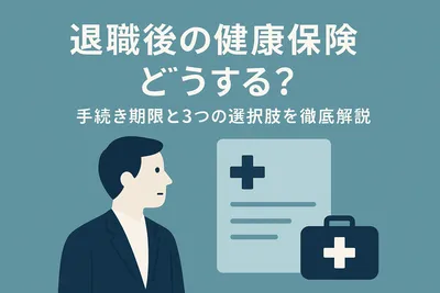 退職後の健康保険はどうする？手続き期限と3つの選択肢を徹底解説