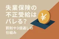 失業保険の不正受給はバレる？罰則や3倍返しの仕組みとは