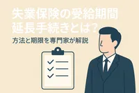 失業保険の受給期間延長手続きとは？方法と期限を専門家が解説