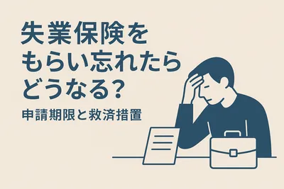失業保険をもらい忘れたらどうなる？申請期限と救済措置